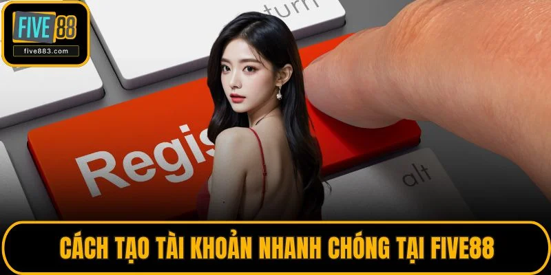 Trang chủ 34 Cách tạo tài khoản nhanh chóng tại FIVE88
