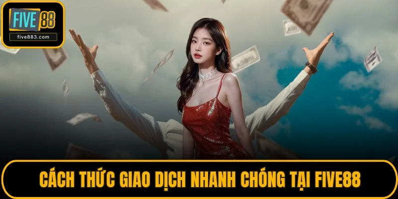 Trang chủ 31 Cách thức giao dịch nhanh chóng tại FIVE88