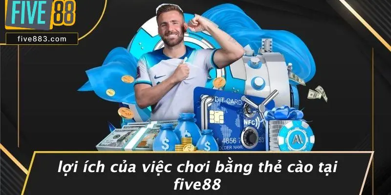 Lợi Ích Của Việc Chơi Bằng Thẻ Cào Tại FIVE88